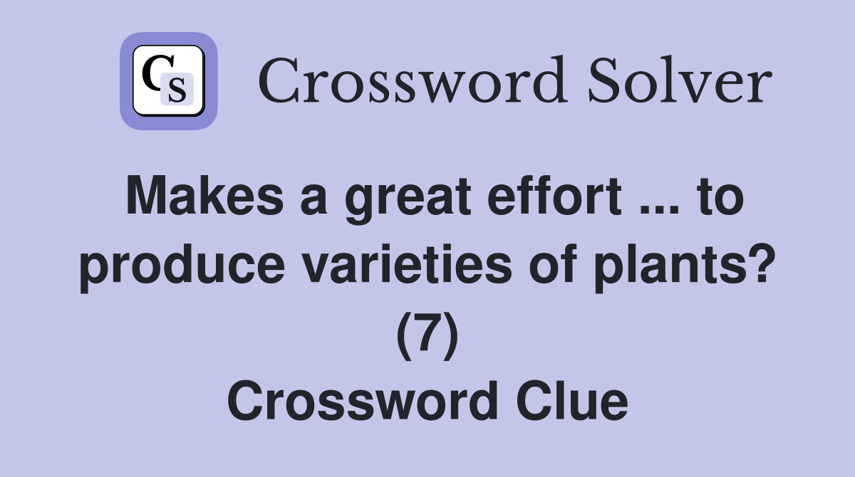 Makes a great effort ... to produce varieties of plants? (7) Crossword Clue