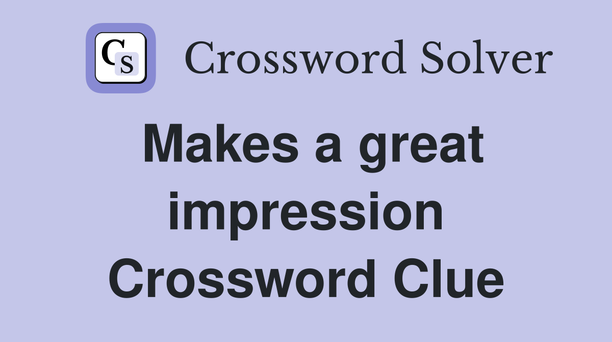 Makes a great impression Crossword Clue