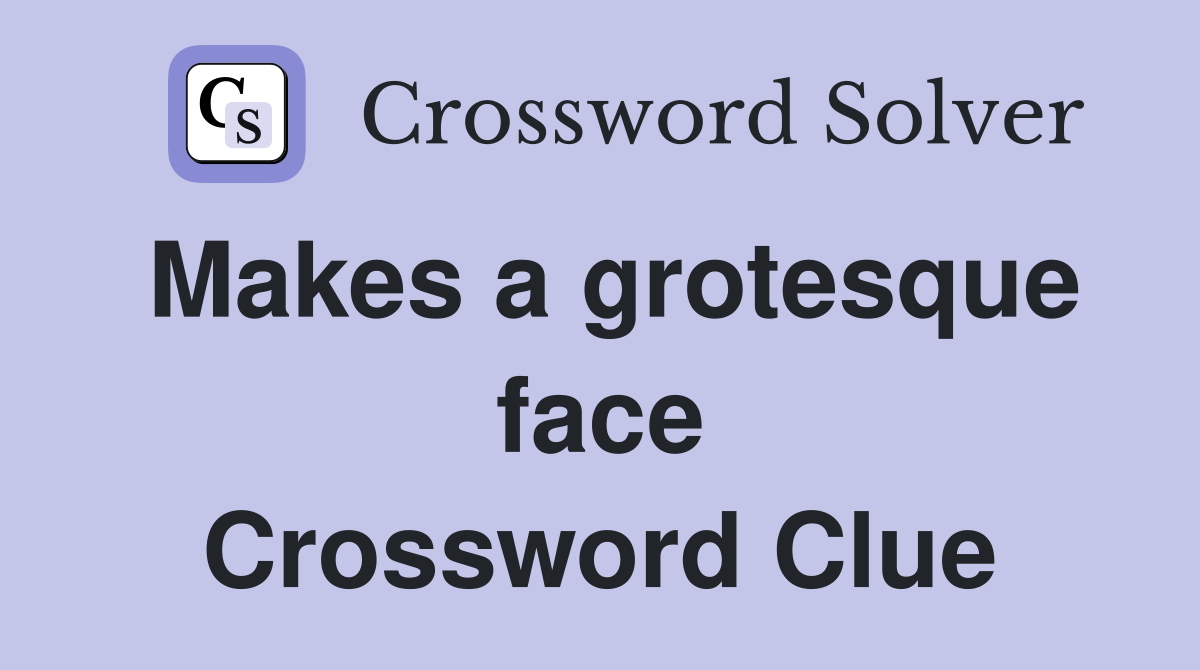 Makes a grotesque face Crossword Clue