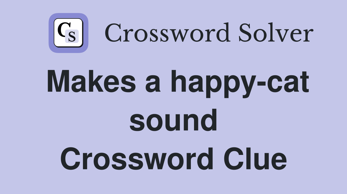 Makes a happy-cat sound Crossword Clue
