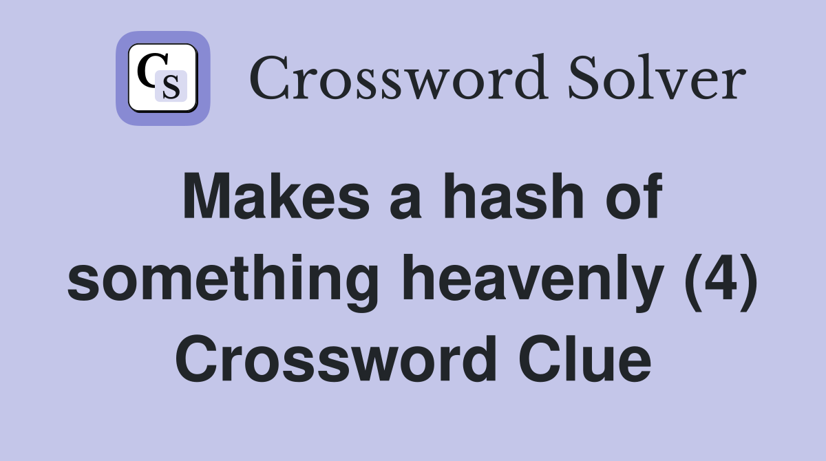 Makes a hash of something heavenly (4) Crossword Clue