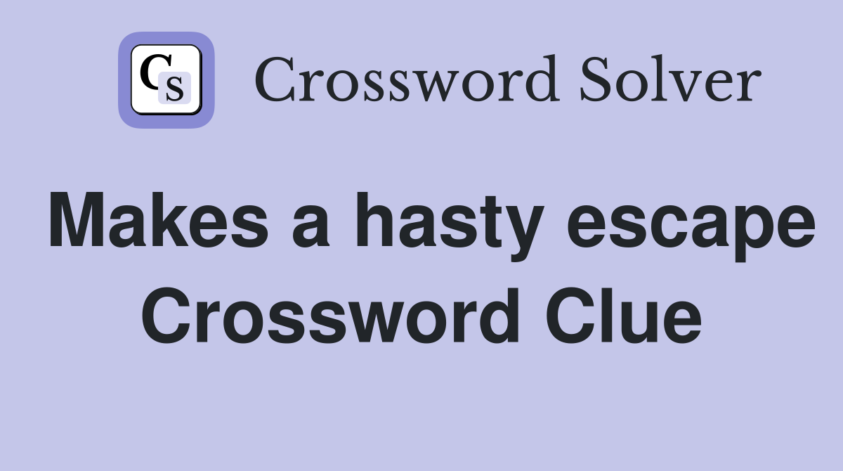 Makes a hasty escape Crossword Clue