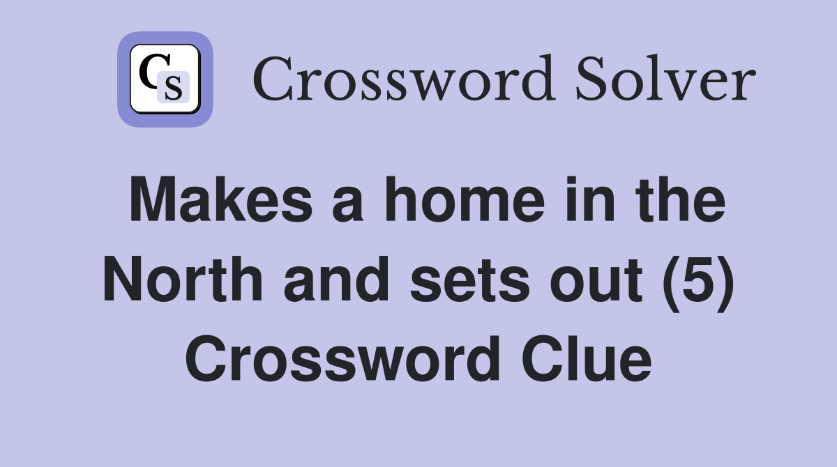 Makes a home in the North and sets out (5) Crossword Clue