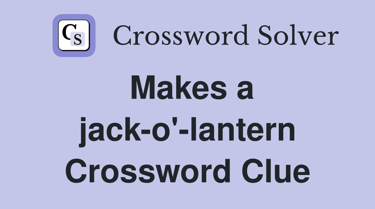 Makes a jack-o'-lantern Crossword Clue