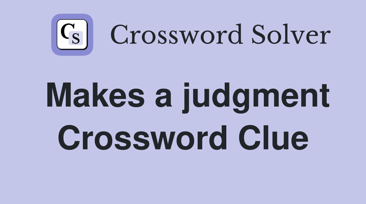 Makes a judgment Crossword Clue