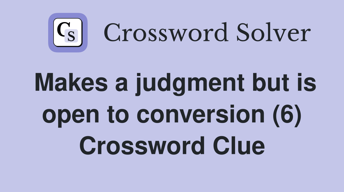 Makes a judgment but is open to conversion (6) Crossword Clue