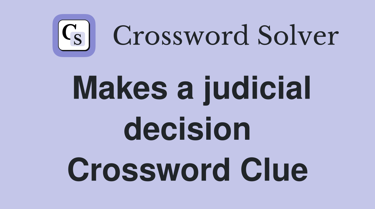 Makes a judicial decision Crossword Clue