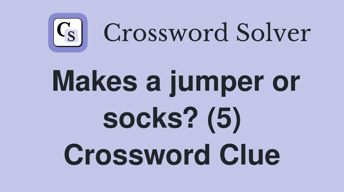 Makes a jumper or socks? (5) Crossword Clue