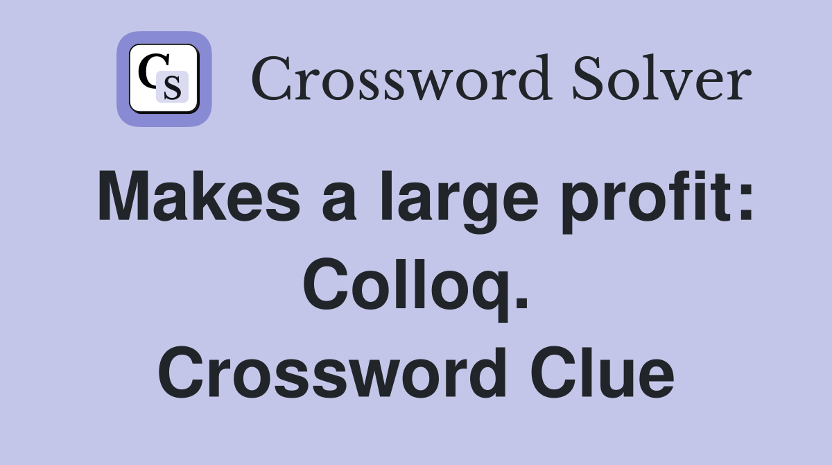 Makes a large profit: Colloq. Crossword Clue