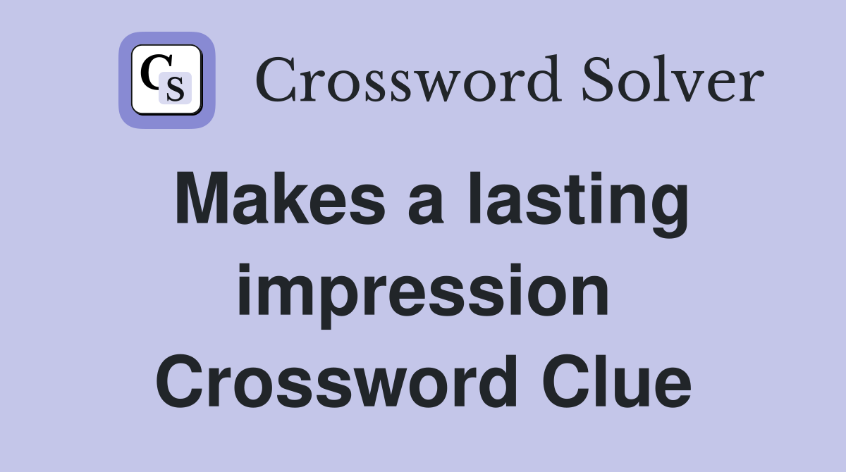 Makes a lasting impression Crossword Clue