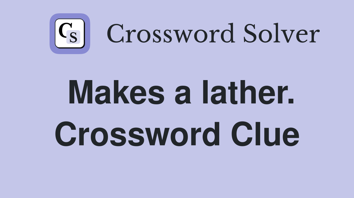 Makes a lather. Crossword Clue