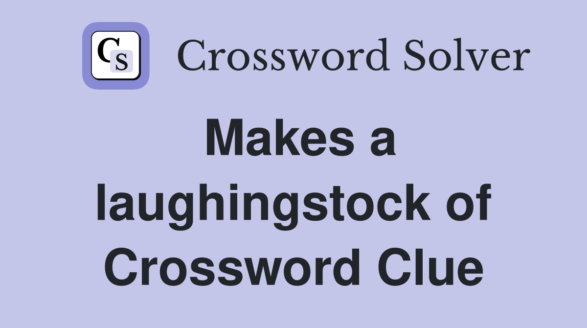 Makes a laughingstock of Crossword Clue