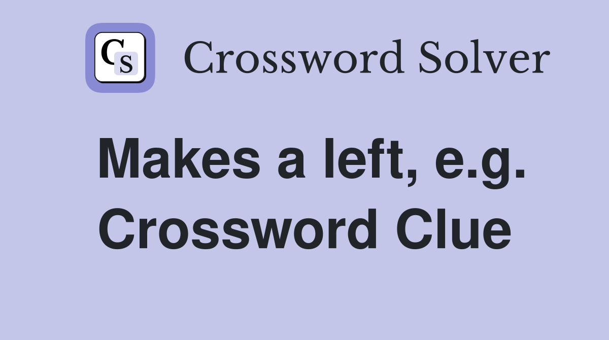 Makes a left, e.g. Crossword Clue