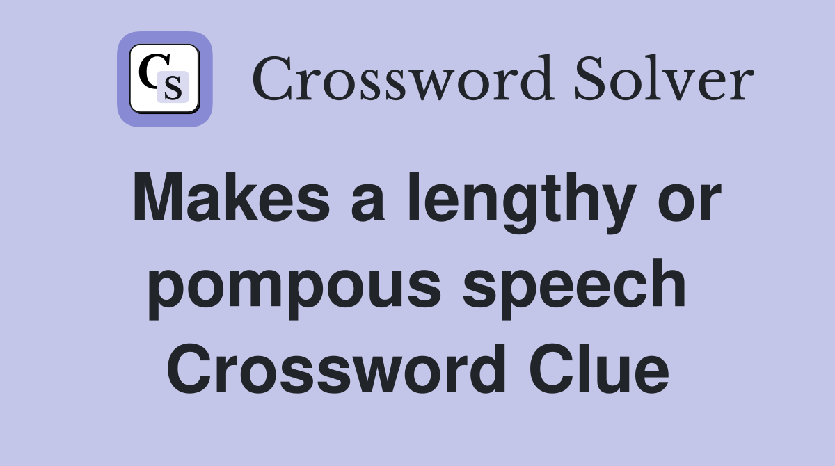 Makes a lengthy or pompous speech Crossword Clue