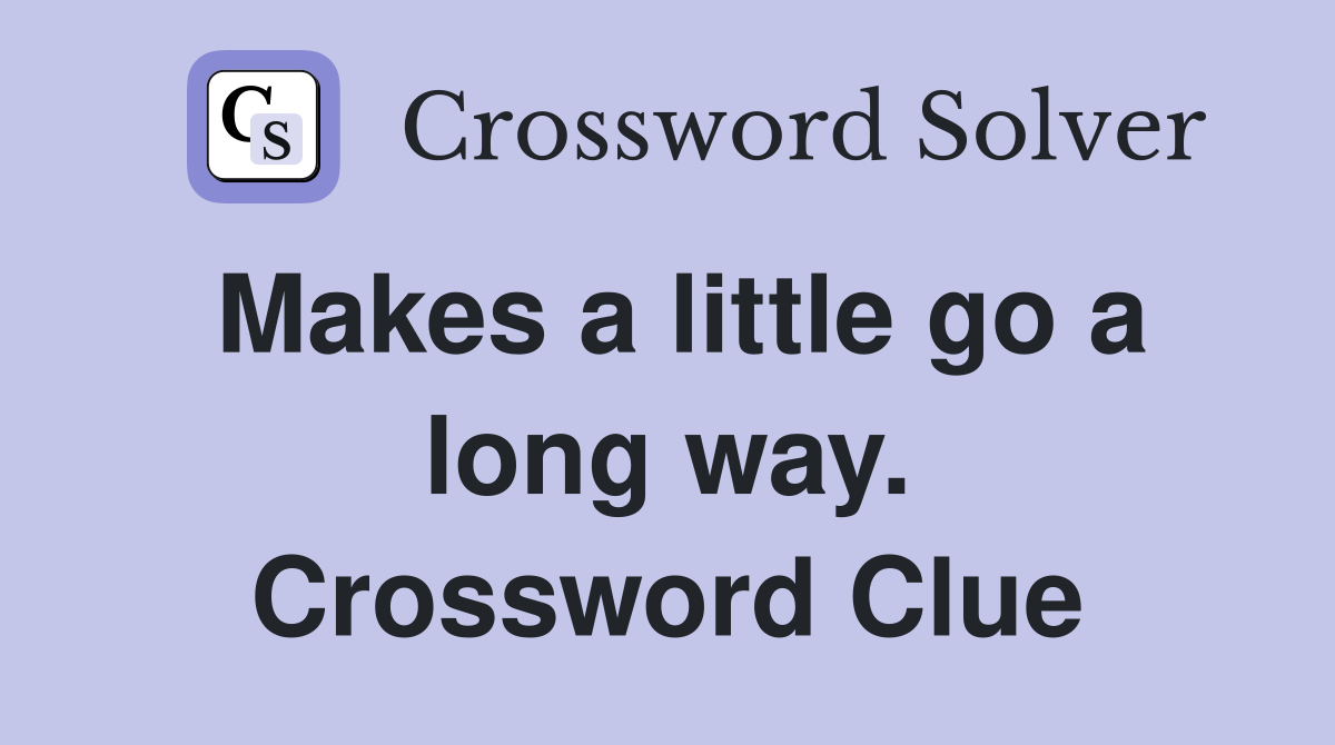 Makes a little go a long way. Crossword Clue