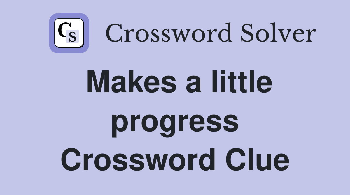 Makes a little progress Crossword Clue