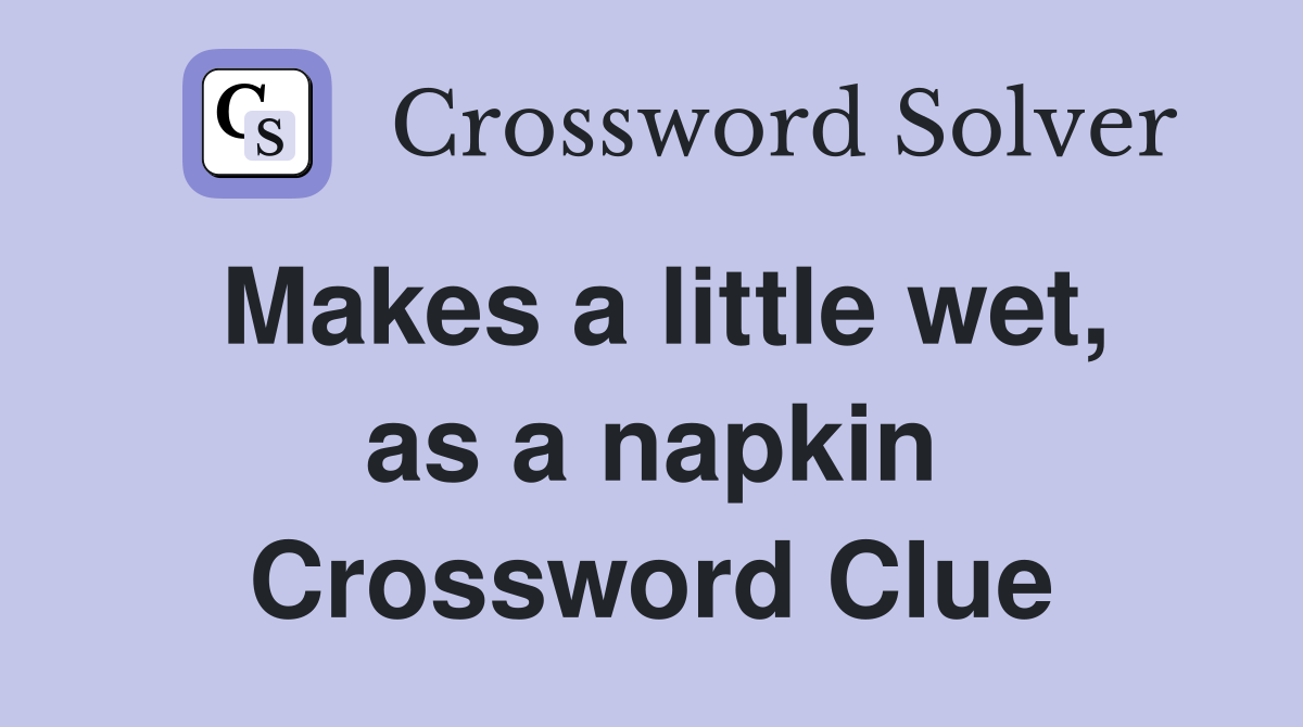Makes a little wet, as a napkin Crossword Clue