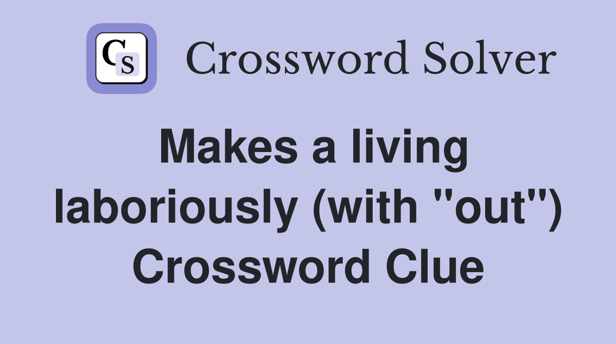 Makes a living laboriously (with "out") Crossword Clue