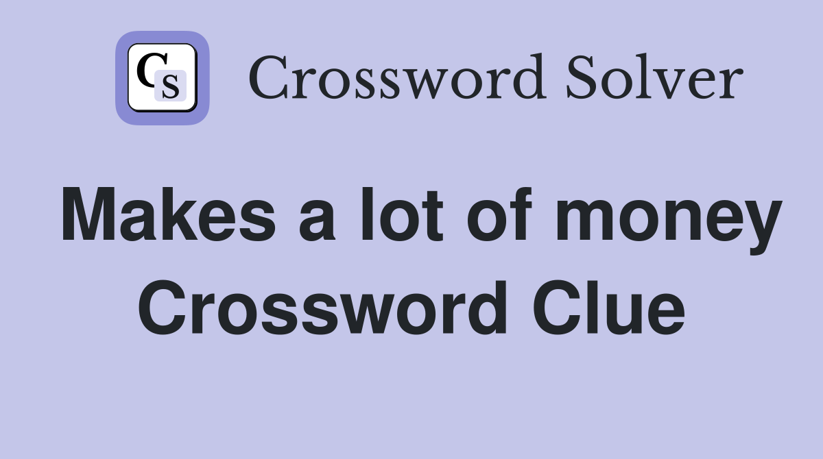 Makes a lot of money Crossword Clue