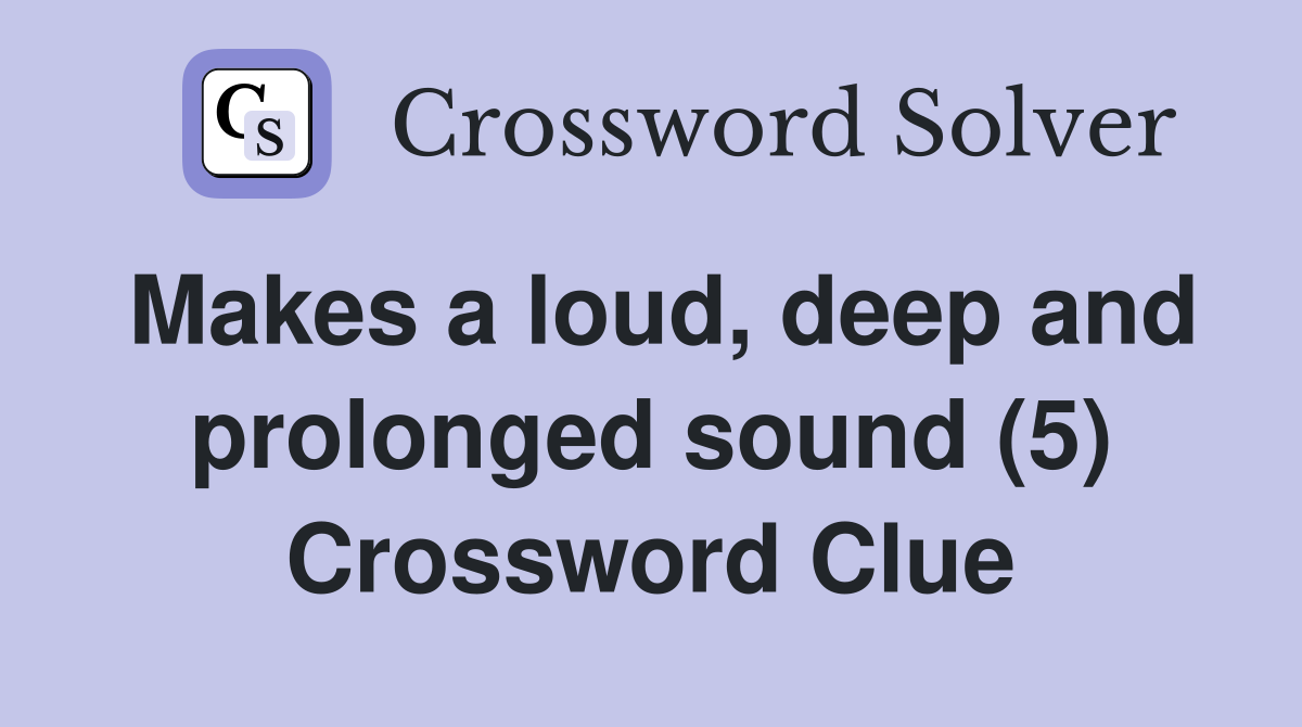 Makes a loud, deep and prolonged sound (5) Crossword Clue