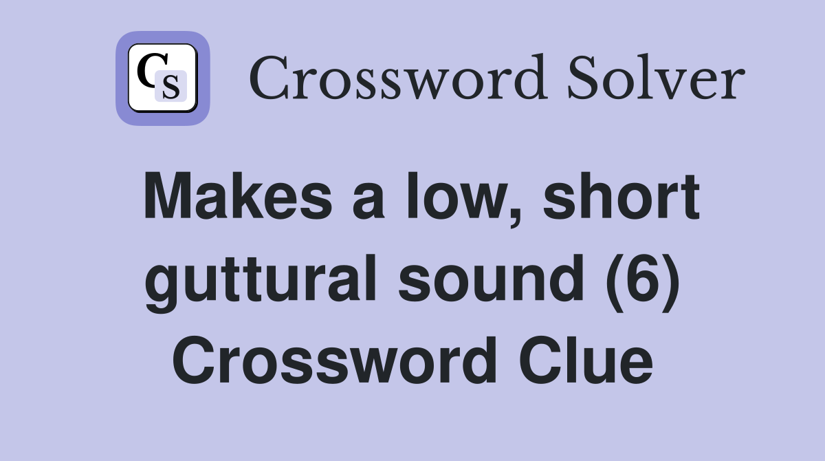 Makes a low, short guttural sound (6) Crossword Clue