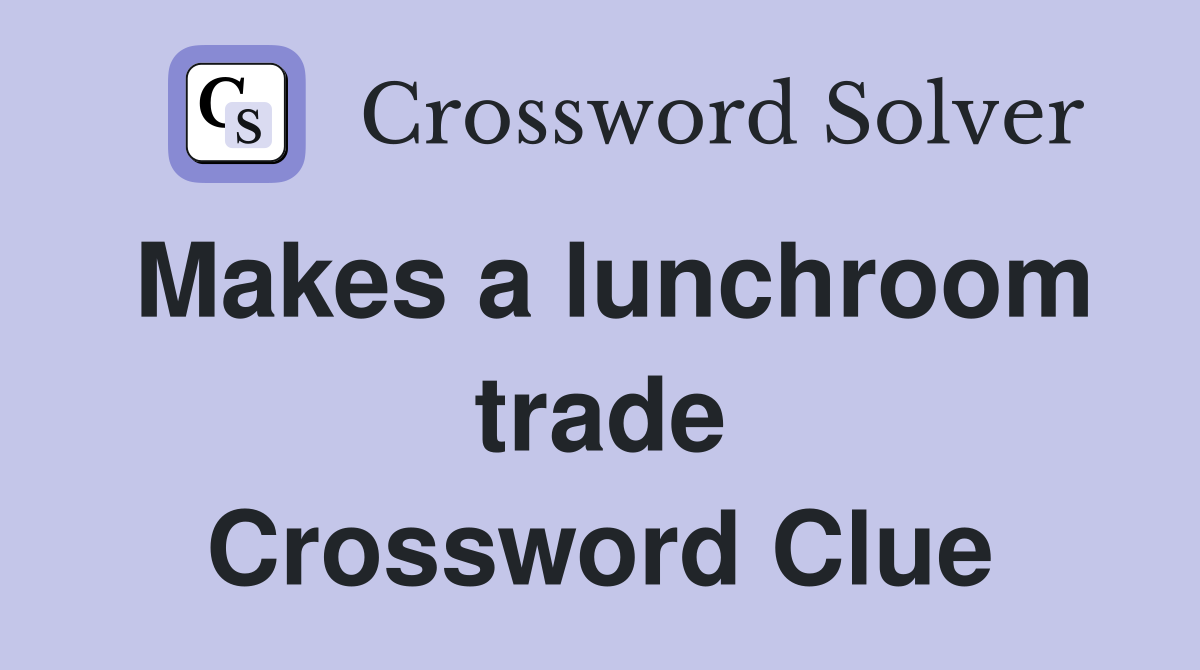 Makes a lunchroom trade Crossword Clue