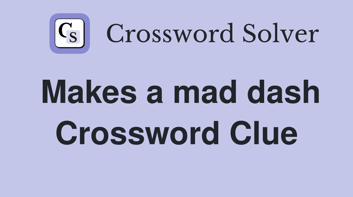 Makes a mad dash Crossword Clue