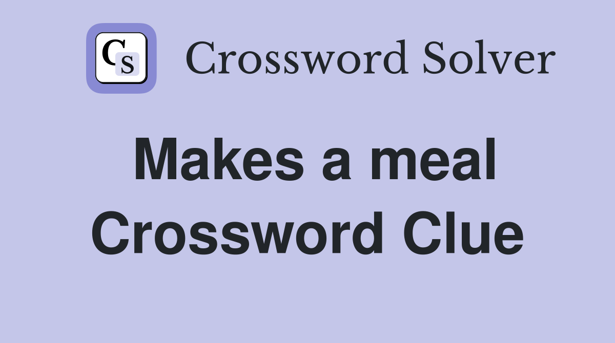 Makes a meal Crossword Clue