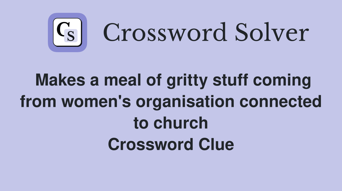 Makes a meal of gritty stuff coming from women's organisation connected to church Crossword Clue