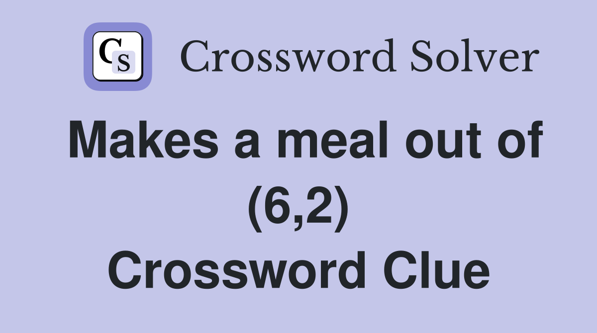 Makes a meal out of (6,2) Crossword Clue