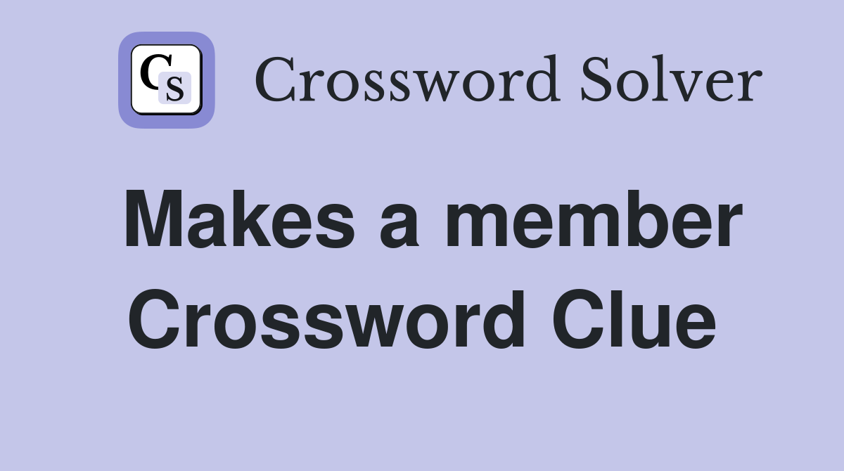 Makes a member Crossword Clue
