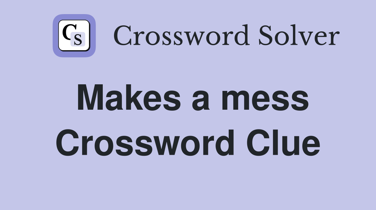 Makes a mess Crossword Clue
