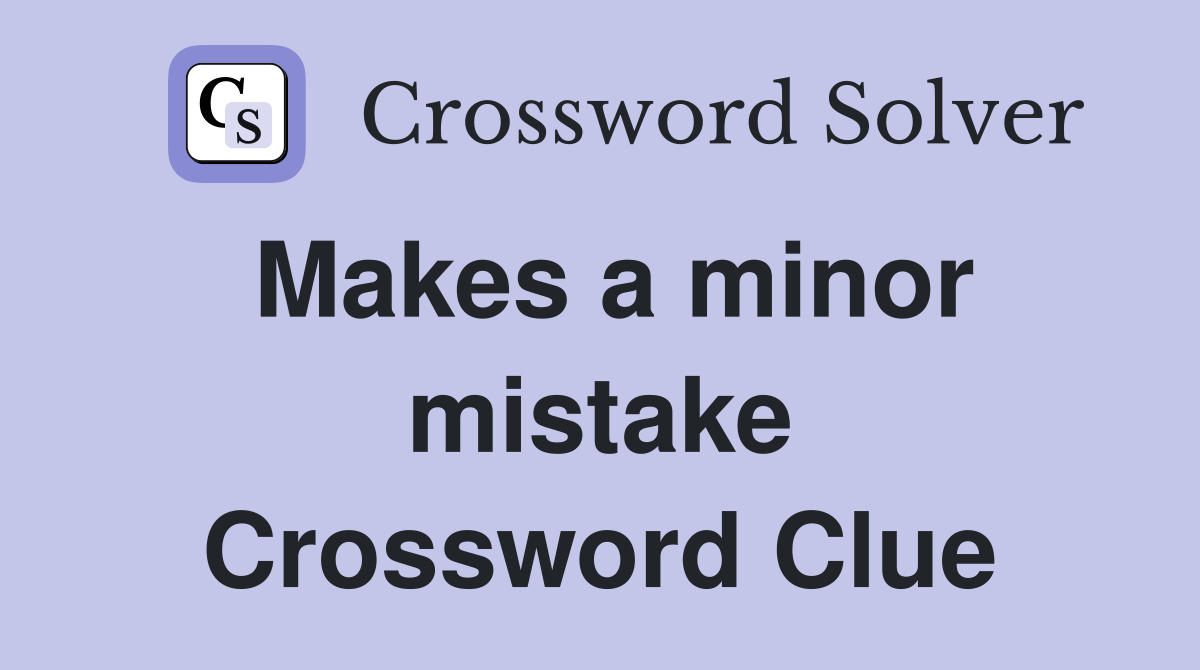 Makes a minor mistake Crossword Clue