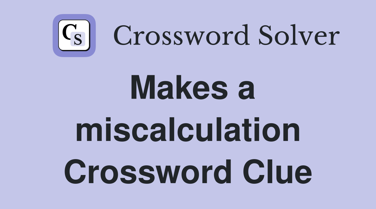 Makes a miscalculation Crossword Clue