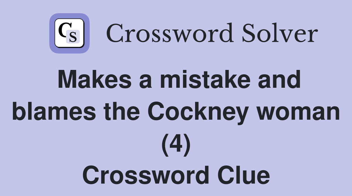Makes a mistake and blames the Cockney woman (4) Crossword Clue