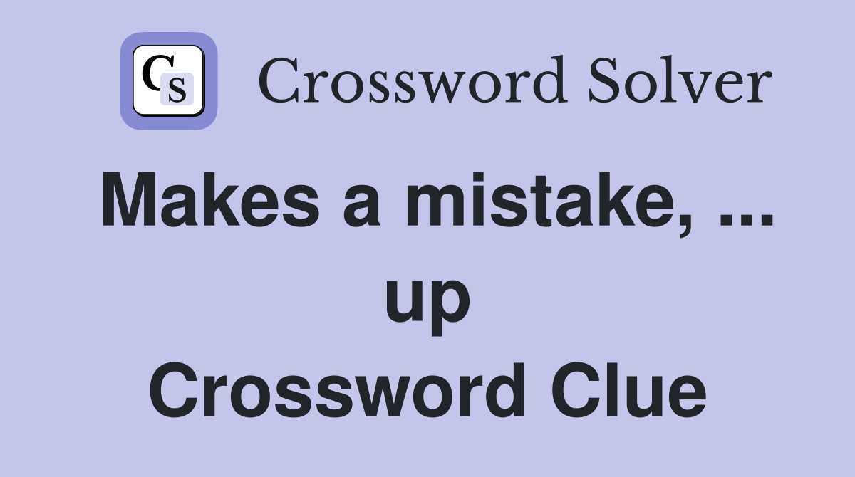 Makes a mistake, ... up Crossword Clue