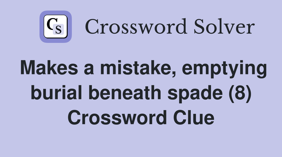 Makes a mistake, emptying burial beneath spade (8) Crossword Clue