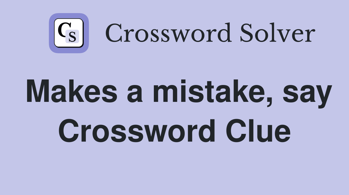 Makes a mistake, say Crossword Clue