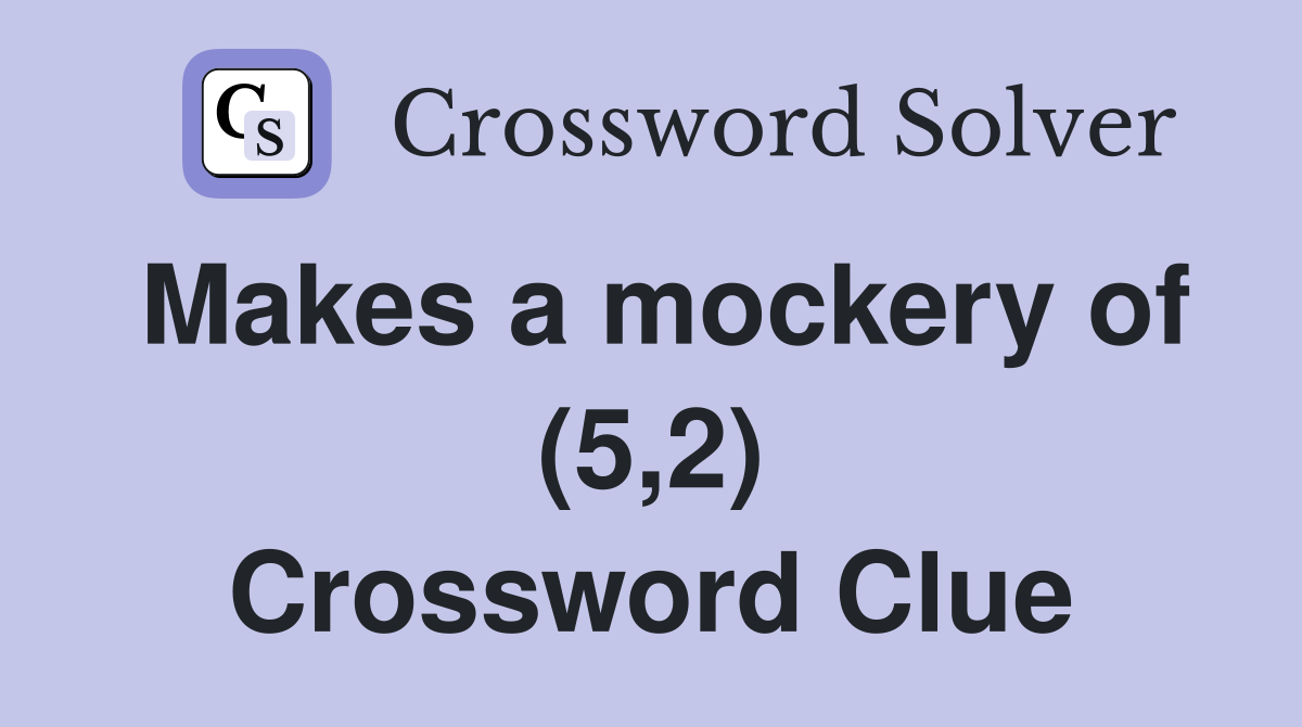 Makes a mockery of (5,2) Crossword Clue