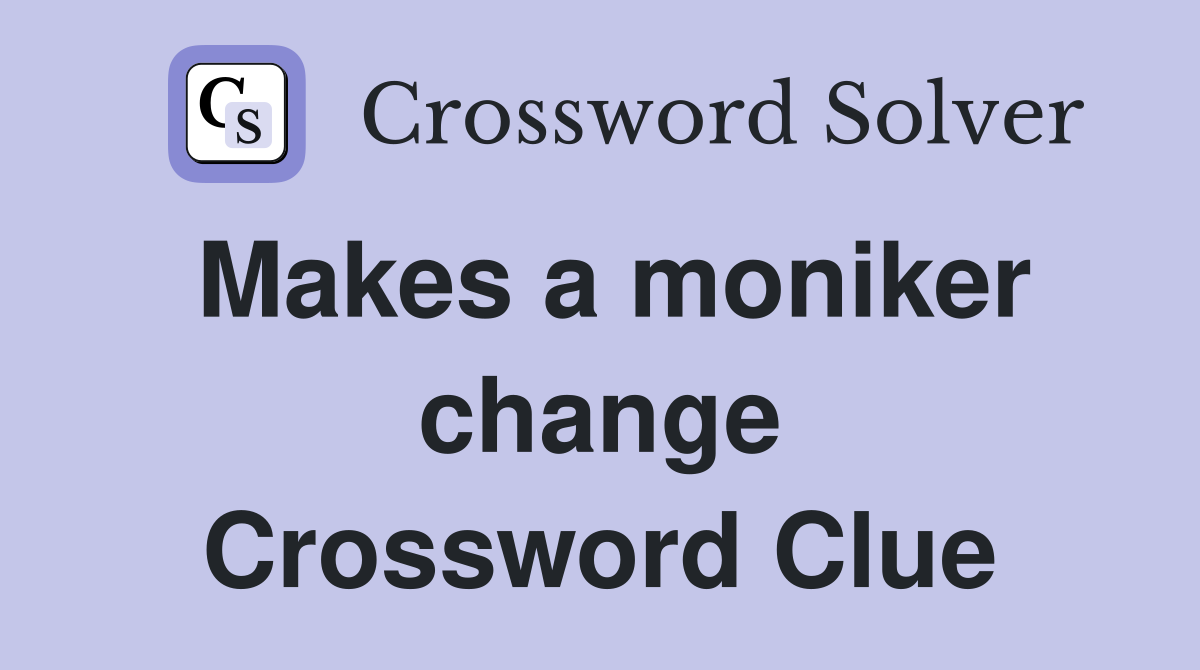 Makes a moniker change Crossword Clue