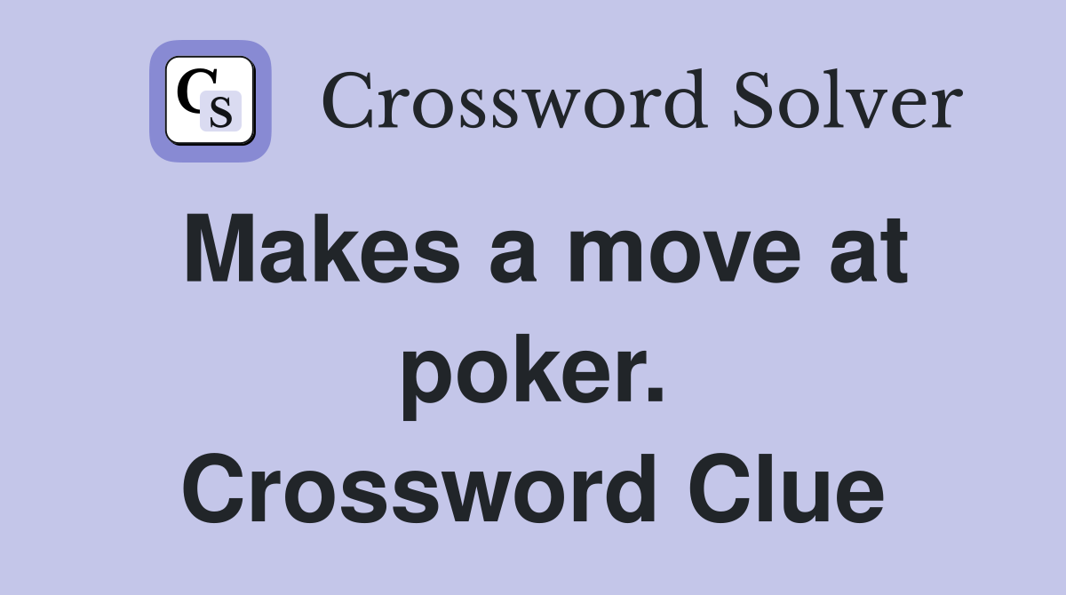 Makes a move at poker. Crossword Clue