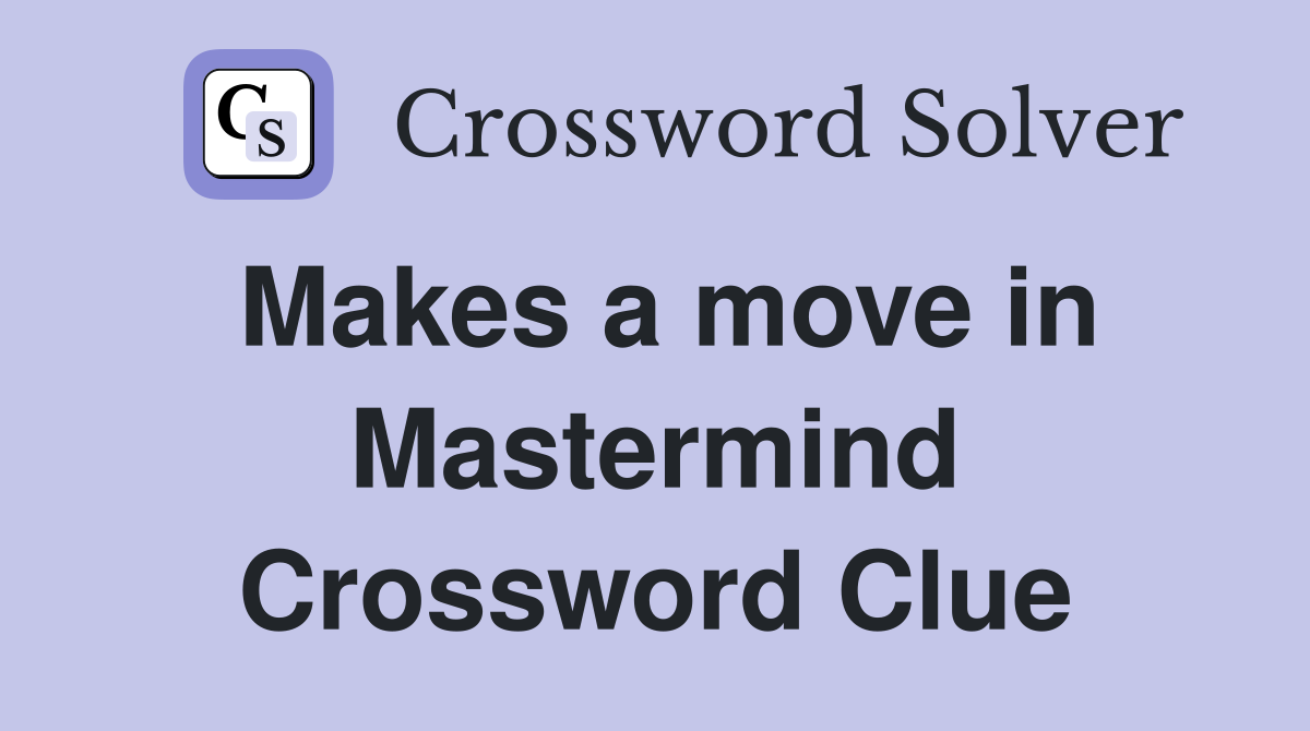 Makes a move in Mastermind Crossword Clue