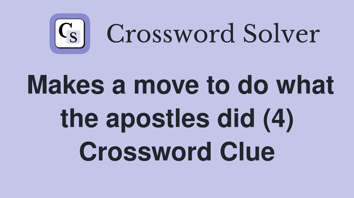 Makes a move to do what the apostles did (4) Crossword Clue