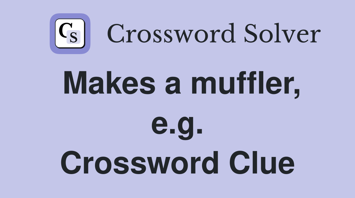 Makes a muffler, e.g. Crossword Clue