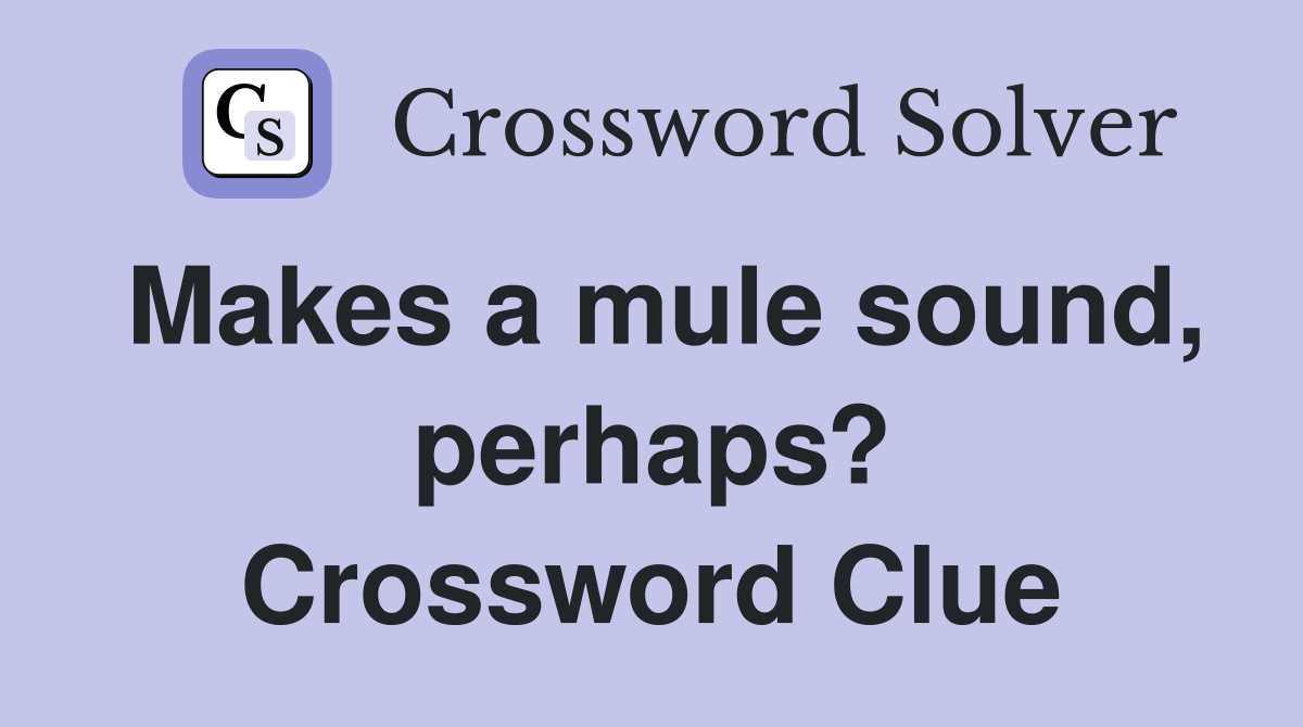 Makes a mule sound, perhaps? Crossword Clue