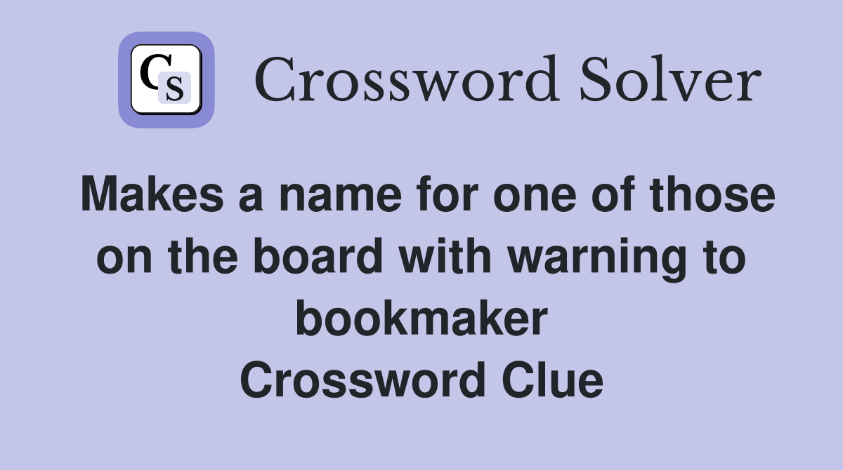 Makes a name for one of those on the board with warning to bookmaker Crossword Clue