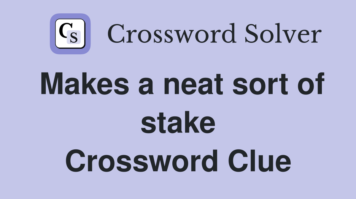 Makes a neat sort of stake Crossword Clue
