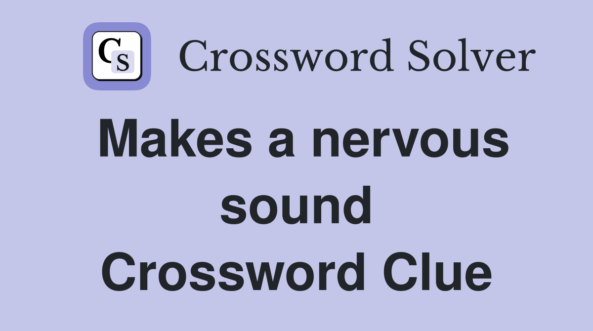 Makes a nervous sound Crossword Clue