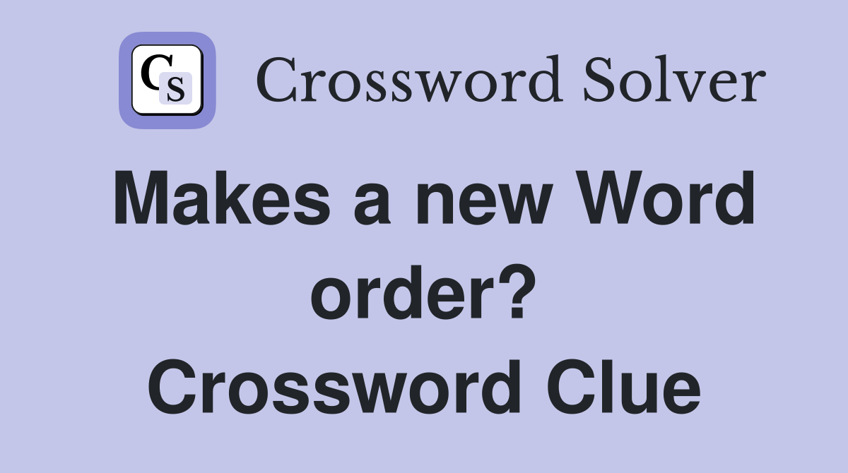 Makes a new Word order? Crossword Clue