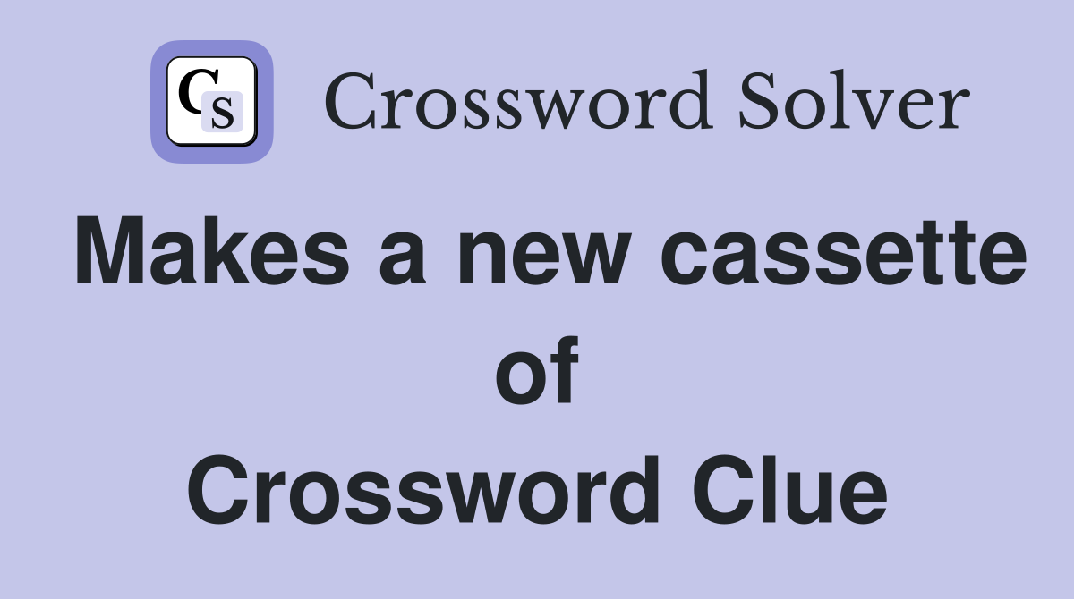 Makes a new cassette of Crossword Clue